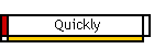 Quickly